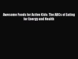 Read Awesome Foods for Active Kids: The ABCs of Eating for Energy and Health Ebook Free