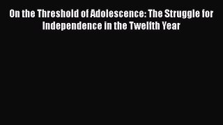 Read On the Threshold of Adolescence: The Struggle for Independence in the Twelfth Year Ebook