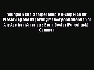 PDF Younger Brain Sharper Mind: A 6-Step Plan for Preserving and Improving Memory and Attention