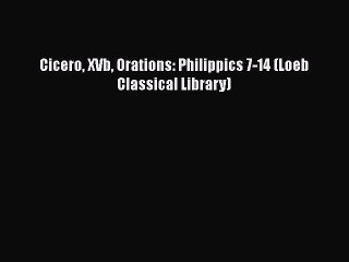 PDF Cicero XVb Orations: Philippics 7-14 (Loeb Classical Library)  EBook
