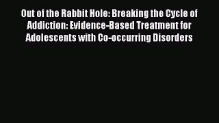 Read Out of the Rabbit Hole: Breaking the Cycle of Addiction: Evidence-Based Treatment for