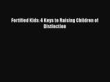 Download Fortified Kids: 4 Keys to Raising Children of Distinction PDF Online