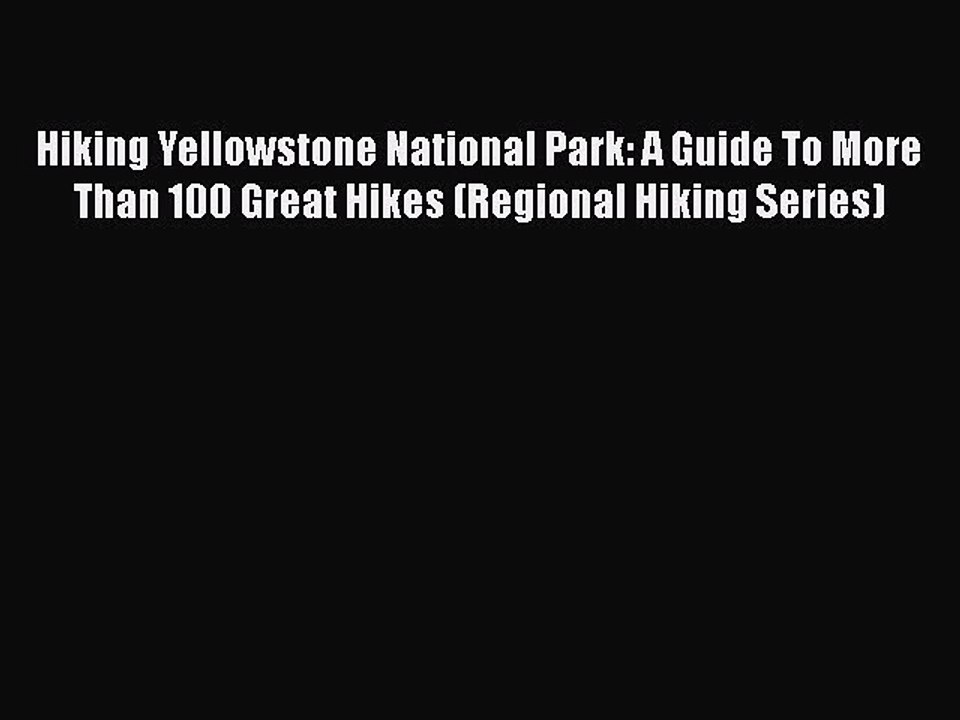 PDF Hiking Yellowstone National Park: A Guide To More Than 100 Great Hikes (Regional Hiking