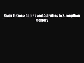 PDF Brain Flexers: Games and Activities to Strengthen Memory  Read Online