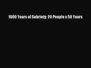 PDF 1000 Years of Sobriety: 20 People x 50 Years Free Books