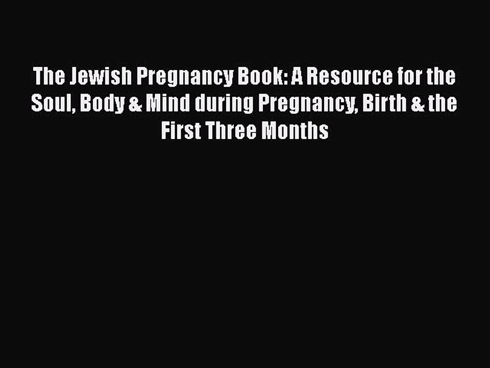 Read The Jewish Pregnancy Book: A Resource for the Soul Body & Mind during Pregnancy Birth