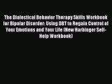 Read The Dialectical Behavior Therapy Skills Workbook for Bipolar Disorder: Using DBT to Regain