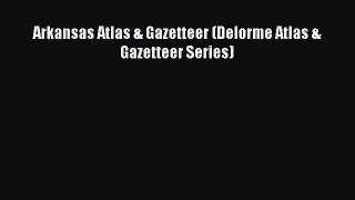 PDF Arkansas Atlas & Gazetteer (Delorme Atlas & Gazetteer Series)  Read Online
