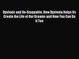 Read Dyslexic and Un-Stoppable: How Dyslexia Helps Us Create the Life of Our Dreams and How