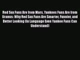 PDF Red Sox Fans Are from Mars Yankees Fans Are from Uranus: Why Red Sox Fans Are Smarter Funnier