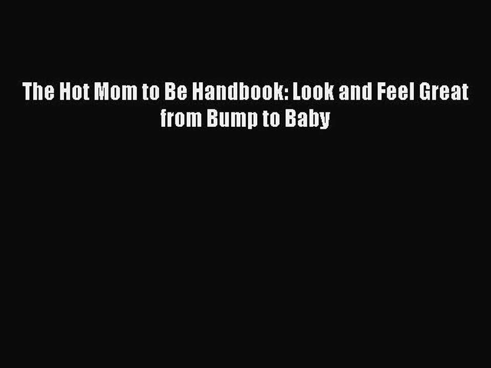 Download The Hot Mom to Be Handbook: Look and Feel Great from Bump to Baby Ebook Online