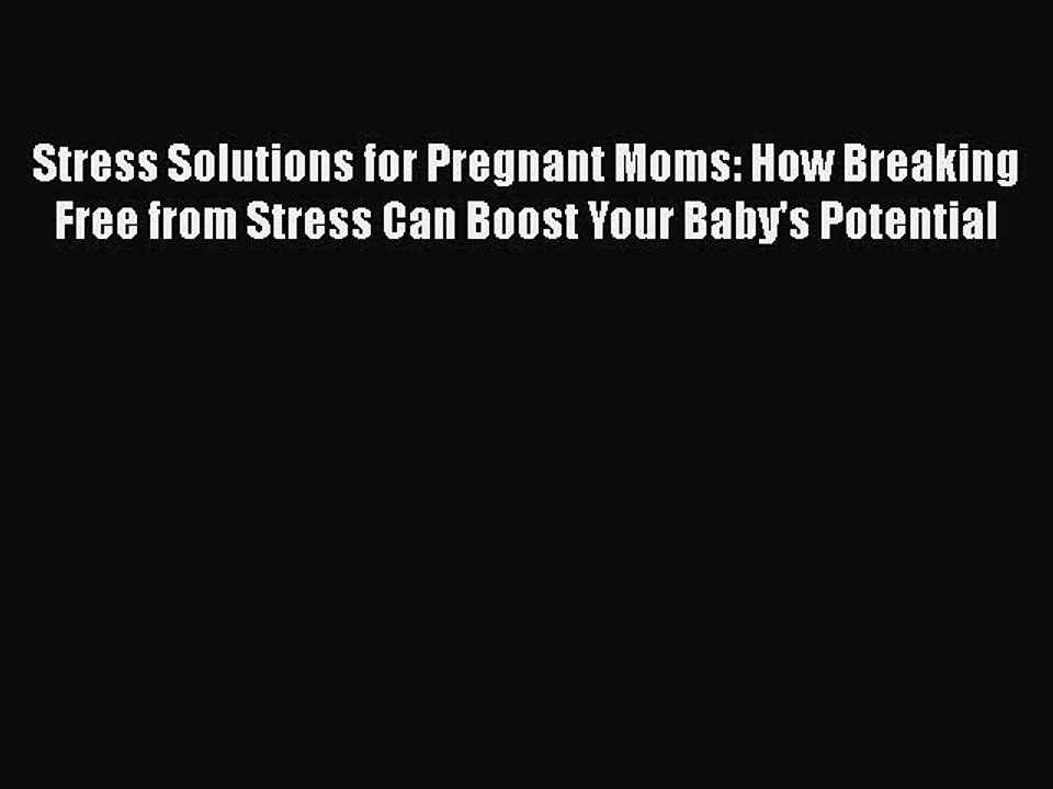 Read Stress Solutions for Pregnant Moms: How Breaking Free from Stress Can Boost Your Baby's