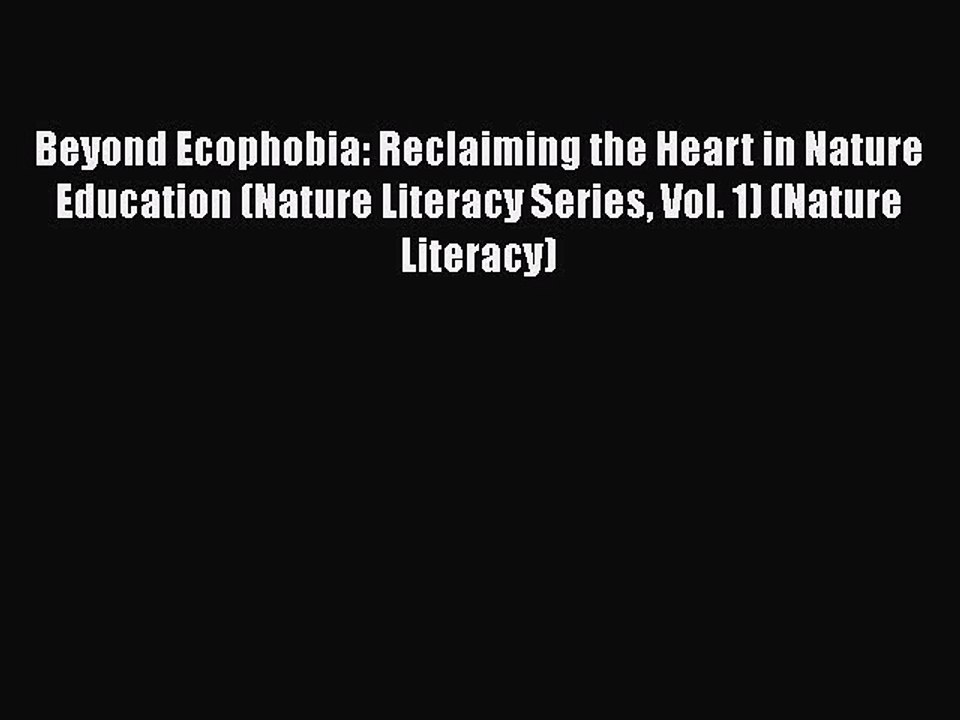 Download Beyond Ecophobia: Reclaiming the Heart in Nature Education (Nature  Literacy Series - video dailymotion