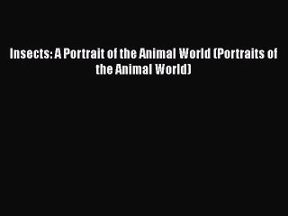 [PDF] Insects: A Portrait of the Animal World (Portraits of the Animal World) [Read] Full Ebook