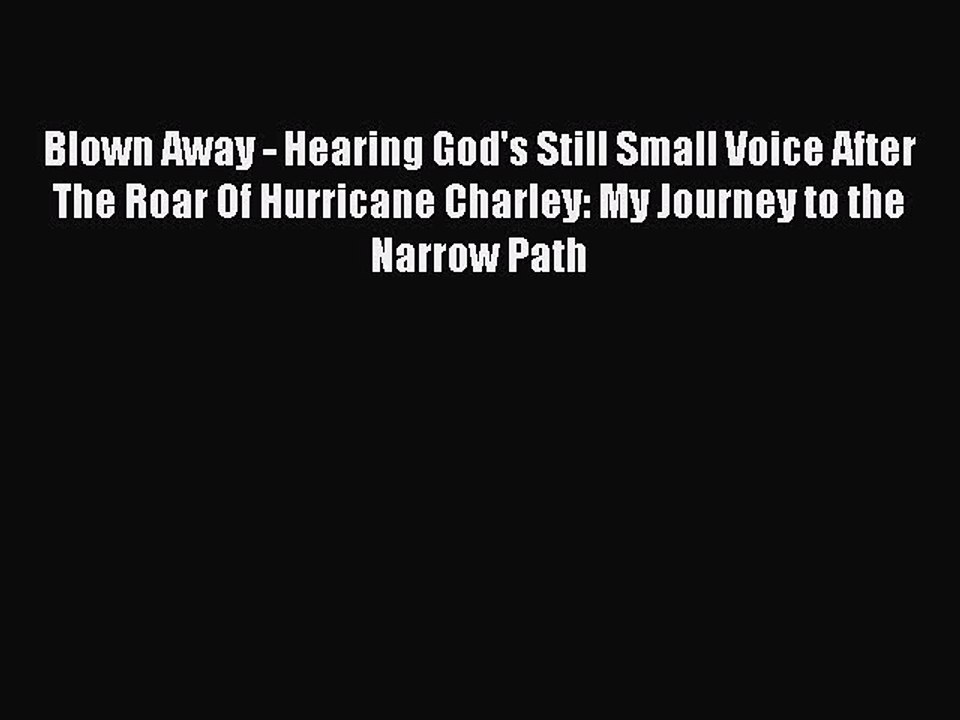 [PDF] Blown Away - Hearing God's Still Small Voice After The Roar Of Hurricane Charley: My