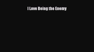 [PDF] I Love Being the Enemy [Download] Online