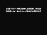 [PDF] Gladiadores Religiosos. Cuidado con los Judaizantes Modernos (Spanish Edition) [Download]