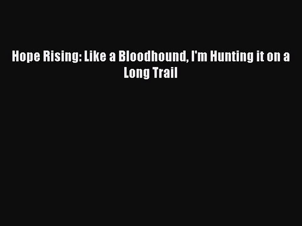 [PDF] Hope Rising: Like a Bloodhound I'm Hunting it on a Long Trail [Read] Full Ebook