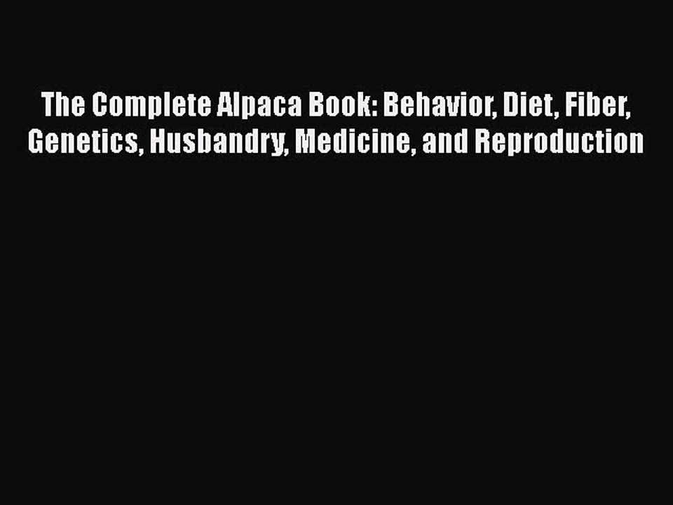 Download The Complete Alpaca Book: Behavior Diet Fiber Genetics Husbandry Medicine and Reproduction