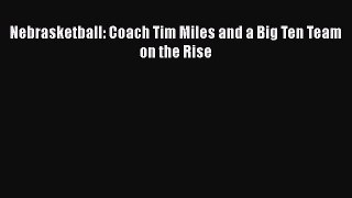 [PDF] Nebrasketball: Coach Tim Miles and a Big Ten Team on the Rise [Download] Full Ebook