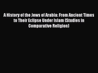 Download Video: Read A History of the Jews of Arabia: From Ancient Times to Their Eclipse Under Islam (Studies