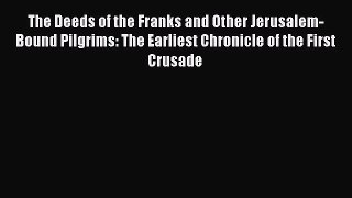 Read The Deeds of the Franks and Other Jerusalem-Bound Pilgrims: The Earliest Chronicle of