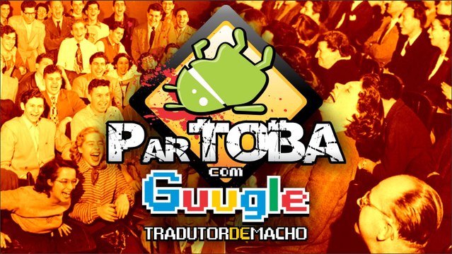 ParTOBA com Guugle Tradutor de MACHO!