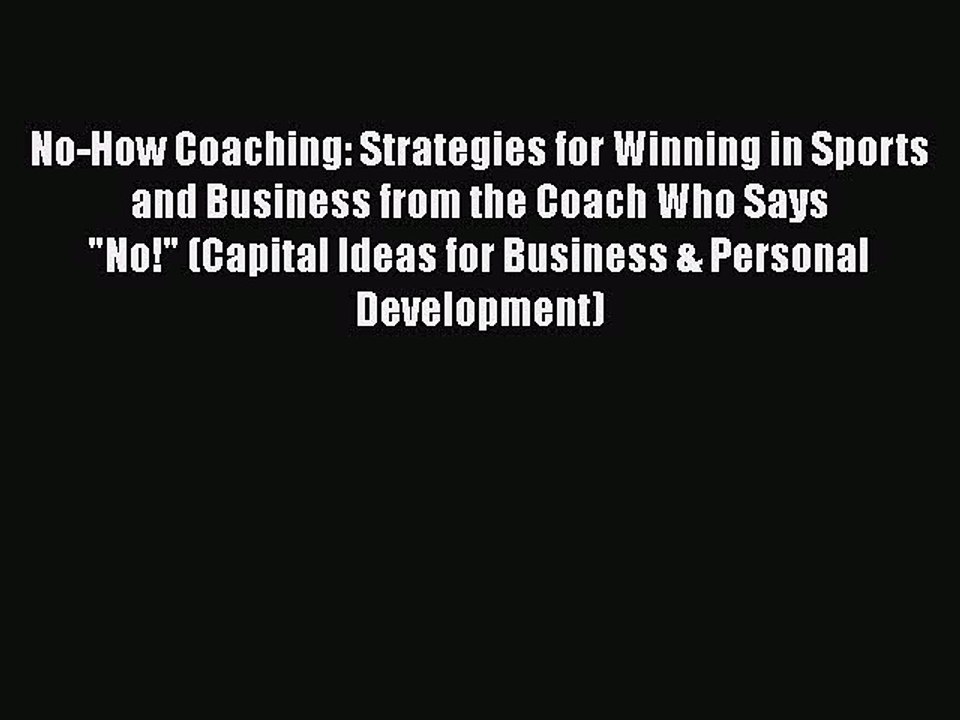 [PDF] No-How Coaching: Strategies for Winning in Sports and Business from the Coach Who Says