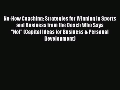 [PDF] No-How Coaching: Strategies for Winning in Sports and Business from the Coach Who Says