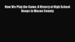 [PDF] How We Play the Game: A History of High School Hoops in Mason County [Download] Online