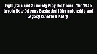 [PDF] Fight Grin and Squarely Play the Game:: The 1945 Loyola New Orleans Basketball Championship