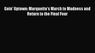 [PDF] Goin' Uptown: Marquette's March to Madness and Return to the Final Four [Read] Full Ebook