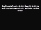 [PDF] The Diversity Training Activity Book: 50 Activities for Promoting Communication and Understanding