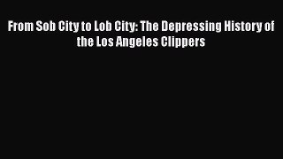 [PDF] From Sob City to Lob City: The Depressing History of the Los Angeles Clippers [Read]