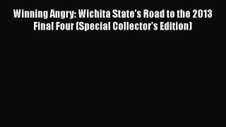 [PDF] Winning Angry: Wichita State's Road to the 2013 Final Four (Special Collector's Edition)