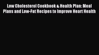 Read Low Cholesterol Cookbook & Health Plan: Meal Plans and Low-Fat Recipes to Improve Heart