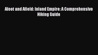 PDF Afoot and Afield: Inland Empire: A Comprehensive Hiking Guide  Read Online