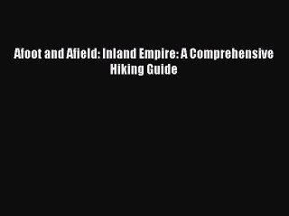 PDF Afoot and Afield: Inland Empire: A Comprehensive Hiking Guide  Read Online