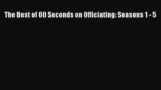 [PDF] The Best of 60 Seconds on Officiating: Seasons 1 - 5 [Read] Online