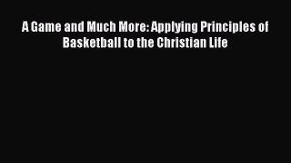 [PDF] A Game and Much More: Applying Principles of Basketball to the Christian Life [Download]