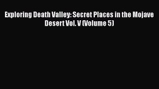 Download Exploring Death Valley: Secret Places in the Mojave Desert Vol. V (Volume 5)  Read