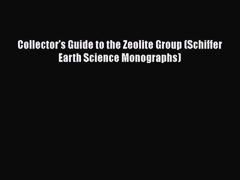 [PDF] Collector's Guide to the Zeolite Group (Schiffer Earth Science Monographs) [Read] Online