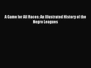 [PDF] A Game for All Races: An Illustrated History of the Negro Leagues [Read] Full Ebook