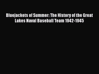[PDF] Bluejackets of Summer: The History of the Great Lakes Naval Baseball Team 1942-1945 [Download]
