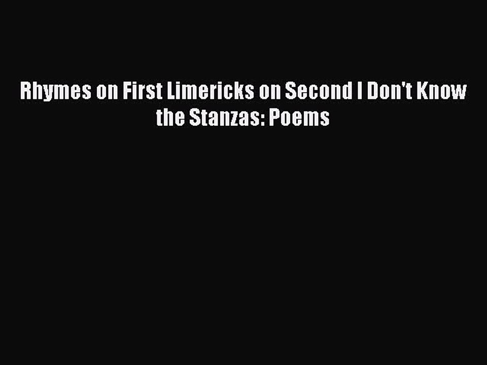 [PDF] Rhymes on First Limericks on Second I Don't Know the Stanzas: Poems [Download] Full Ebook