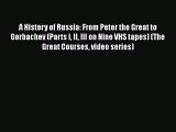 PDF A History of Russia: From Peter the Great to Gorbachev (Parts I II III on Nine VHS tapes)