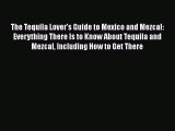 PDF The Tequila Lover's Guide to Mexico and Mezcal: Everything There Is to Know About Tequila