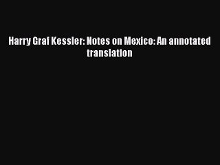 PDF Harry Graf Kessler: Notes on Mexico: An annotated translation  EBook