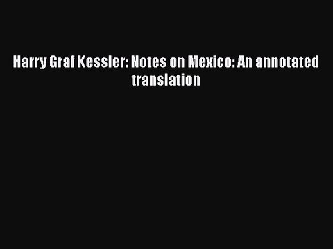 PDF Harry Graf Kessler: Notes on Mexico: An annotated translation EBook