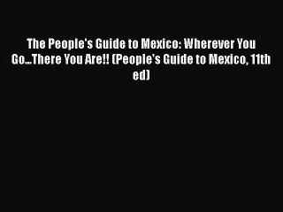 Download The People's Guide to Mexico: Wherever You Go...There You Are!! (People's Guide to